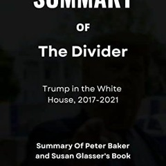 [Read] [EPUB KINDLE PDF EBOOK] SUMMARY The Divider: Trump in the White House, 2017-2021 by Peter Bak