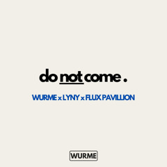 Do Not Come - Wurme X LYNY X Flux Pavillion Edit