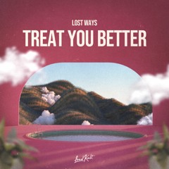Lost Ways - Treat You Better