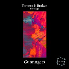 Toronto Is Broken - Gunfingers (ft. Sebotage)
