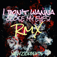 I DONT WANNA CLOSE MY EYES *rmx (NEWZICKBEATS)🎶🎶🔥