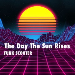 Funk Scooter - The Day The Sun Rises
