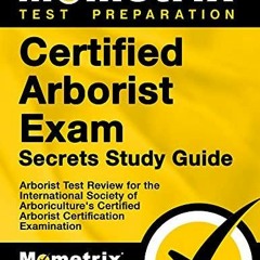 Read PdF Certified Arborist Exam Secrets Study Guide: Arborist Test Review for t