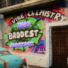 Vibe Chemistry -  Baddest (DNO Bootleg)