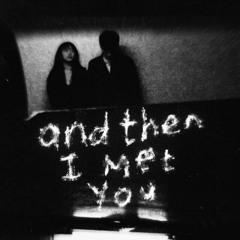and then I met you