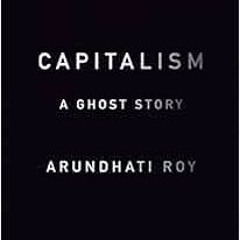 [READ] PDF EBOOK EPUB KINDLE Capitalism: A Ghost Story by Arundhati Roy 📝
