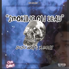 Smoking on dead- Juju Wops x mjay