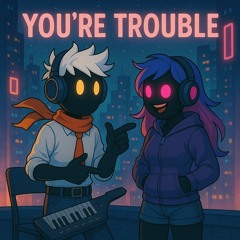 You're Trouble
