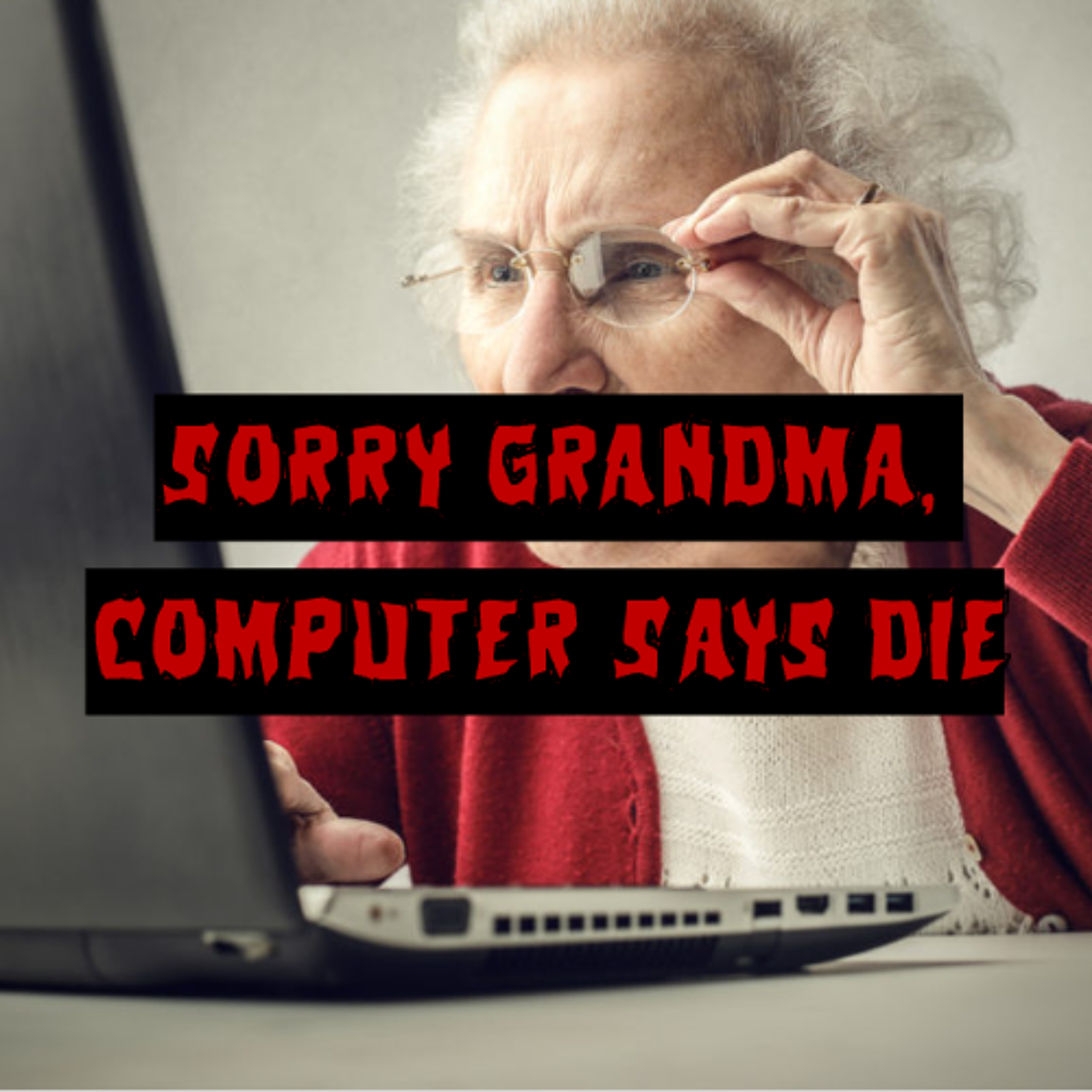 Patreon Preview – 450. Sorry Grandma, Computer Says Die