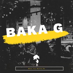 Baka G - What You Wanna Do (Original Mix)