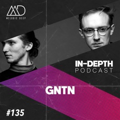 MELODIC DEEP IN DEPTH PODCAST #135 | GNTN