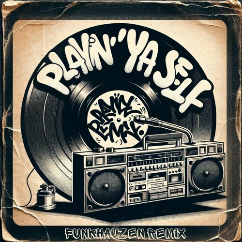 Ya Playin' Ya Self - - (Funkhauzen Remix)