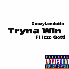 DeezyLondotta ft Izzo Gotti- tryna win