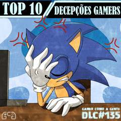DLC #135 - Top 10 Decepções Gamers