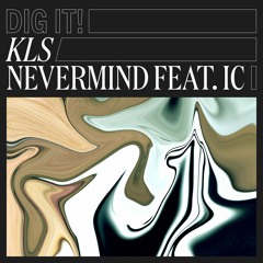 KLS - Nevermind Feat. IC (Dig It! 016)