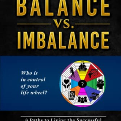DOWNLOAD KINDLE 📭 Life of Balance vs. Imbalance: 8 Paths to Living the Successful Li