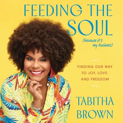 FEEDING THE SOUL (BECAUSE IT'S MY BUSINESS) By Tabitha Brown