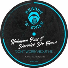 UNKNOWN PAST & DERRICK DA HOUSE - Don't Worry About Me [BNT075] Bubble N Twist Rec / 11th March 2022
