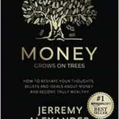 [View] EBOOK 📭 Money Grows on Trees: “How to reshape your thoughts, beliefs and idea