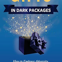 Access EBOOK 💛 Gifts in Dark Packages: How to Embrace Adversity, Transform Your Life