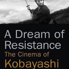 ⚡ PDF ⚡ A Dream of Resistance: The Cinema of Kobayashi Masaki android