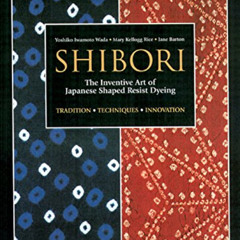 [Read] EBOOK 💝 Shibori: The Inventive Art of Japanese Shaped Resist Dyeing by  Yoshi