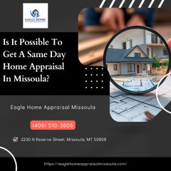 Is It Possible To Get A Same Day Home Appraisal In Missoula?