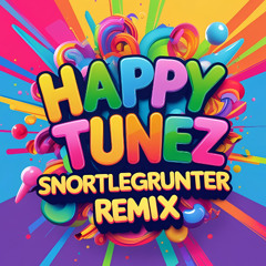 Happy Tunez - SnortleGrunter Remix