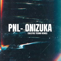 PNL - ONIZUKA (SØLSTICE REMIX) FREE DL