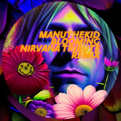 ManuTheKid  - Blooming ( Nirvana Tribute Remix)