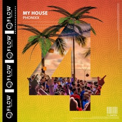 FLOW004// PHONIXX - My House (Original Mix)