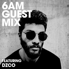 6AM Guest Mix: DZCO