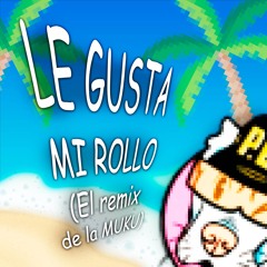 LE GUSTA MI ROLLO (El Remix de la MUKU)