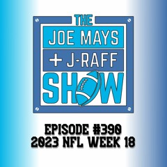 The Joe Mays & J-Raff Show: Episode 390 - 2023 NFL Week 18