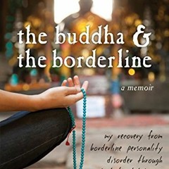 Access EPUB KINDLE PDF EBOOK The Buddha and the Borderline: My Recovery from Borderline Personality