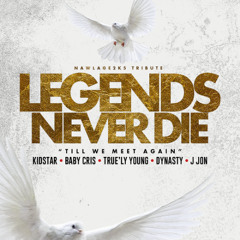 Legends Never Die - Kidstar, Baby Cris, True'ly Young, Dynasty & J Jon