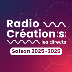 Radio création(s) les directs - saison 2025/2026