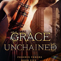 Get EPUB √ Grace Unchained : (Phoenix Throne Book 5): A Scottish Highlander Time Trav