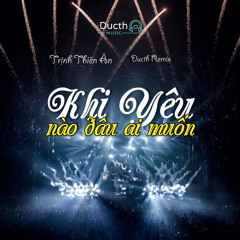 Khi Yêu Nào Đâu Ai Muốn (Ducth Remix)