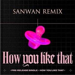 BLACKPINK - HOW YOU LIKE THAT (SANWAN Remix) Buy=Free Download