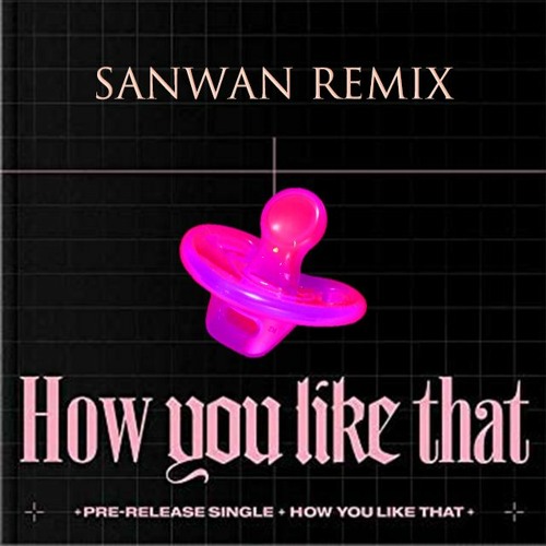 BLACKPINK - HOW YOU LIKE THAT (SANWAN Remix) Buy=Free Download