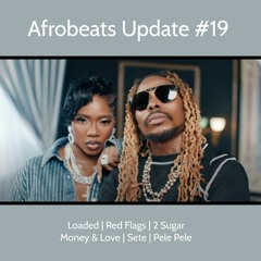 Afrobeats Update #19 (Loaded | Red Flags | Money & Love | 2 Sugar | Huyu Hapa | etc)