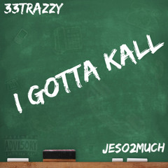 i gotta kall ft 33Trazzy