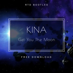 Kina - Get You The Moon (RTD BOOTLEG) FREE DL