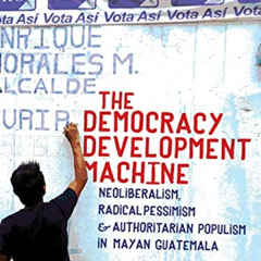 [View] PDF 📭 The Democracy Development Machine: Neoliberalism, Radical Pessimism, an