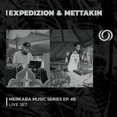 EXPEDIZION & METTAKIN | Merkaba Music Series Ep. 48 | 25/08/2023