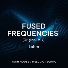 Lahm – Fused Frequencies (Original Mix) | Tech House / Melodic Techno