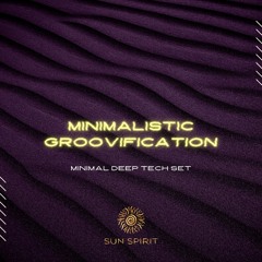Minimalistic Groovification - Minimal Deeptech Set by Sun Spirit