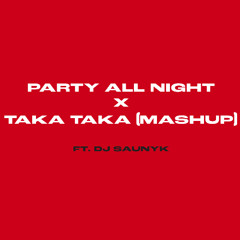 Party All Night X Taka Taka (Saunyk Mahup)