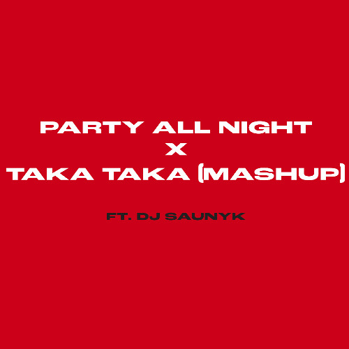 Party All Night X Taka Taka (Saunyk Mahup)